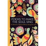 Poems to Make the Soul Sing A Collection of Mystical Poetry through the Ages