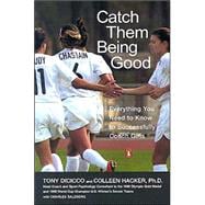 Catch Them Being Good : Everything You Need to Know to Successfully Coach Girls