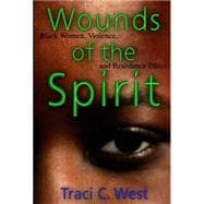 Wounds of the Spirit : Black Women, Violence and Resistance Ethics