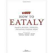 How To Eataly A Guide to Buying, Cooking, and Eating Italian Food