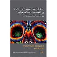 Enactive Cognition at the Edge of Sense-Making Making Sense of Non-sense