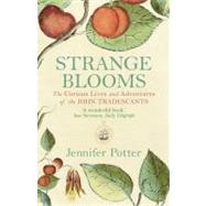 Strange Blooms The Curious Lives and Adventures of the John Tradescants