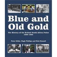 Blue and Old Gold : The History of the British South Africa Police, 1889-1980