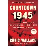 Countdown 1945 The Extraordinary Story of the Atomic Bomb and the 116 Days That Changed the World