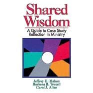 Shared Wisdom : A Guide to Case Study Reflection in Ministry