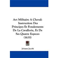 Art Militaire Aácheval : Instruction des Principes et Fondements de la Cavallerie, et de Ses Quatre Especes (1635)