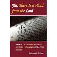 Yes, There Is a Word from the Lord : Sermon Outlines of Messages Given by the Divine Inspiration of God
