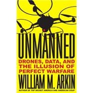 Unmanned Drones, Data, and the Illusion of Perfect Warfare