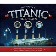 The Story of Titanic for Children Astonishing Little-Known Facts and Details About the Most Famous Ship in the World