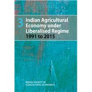 Indian Agricultural Economy under Liberalised Regime: 1991 to 2015 Volume 3