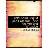 Fuels, Solid, Liquid and Gaseous : Their Analysis and Valuation