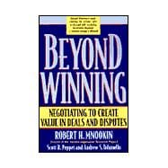 Beyond Winning : Negotiating to Create Value in Deals and Disputes