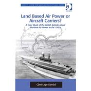 Land Based Air Power or Aircraft Carriers?: A Case Study of the British Debate about Maritime Air Power in the 1960s