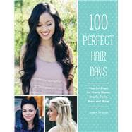 100 Perfect Hair Days Step-by-Steps for Pretty Waves, Braids, Curls, Buns, and More!