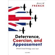 Deterrence, Coercion, and Appeasement British Grand Strategy, 1919-1940