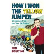 How I Won the Yellow Jumper : Dispatches from the Tour de France