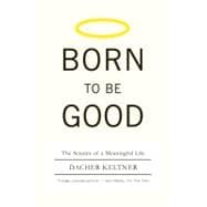 Born to Be Good : The Science of a Meaningful Life