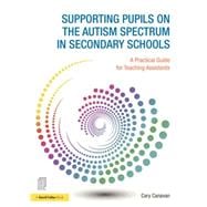Supporting pupils on the Autism Spectrum in Secondary Schools: A Practical Guide for Teaching Assistants
