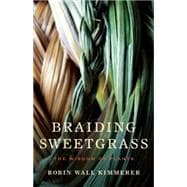 Braiding Sweetgrass Indigenous Wisdom, Scientific Knowledge and the Teachings of Plants