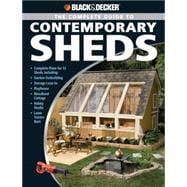 Black & Decker The Complete Guide to Contemporary Sheds Complete plans for 12 Sheds, Including Garden Outbuilding, Storage Lean-to, Playhouse, Woodland Cottage, Hobby Studio, Lawn Tractor Barn