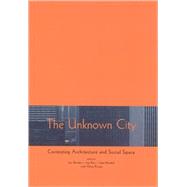 Unknown City : Contesting Architecture and Social Space