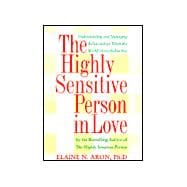 Highly Sensitive Person in Love : How Your Relationships Can Thrive When the World Overwhelms You