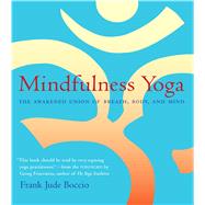 Mindfulness Yoga : The Awakened Union of Breath, Body, and Mind
