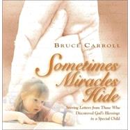 Sometimes Miracles Hide : Stirring Letters from Those Who Found God's Blessings in a Special Child