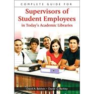 Complete Guide for Supervisors of Student Employees in Today's Academic Libraries,9781591583356