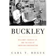 Buckley William F. Buckley Jr. and the Rise of American Conservatism