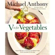 V Is for Vegetables Inspired Recipes & Techniques for Home Cooks -- from Artichokes to Zucchini