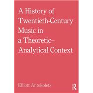 A History of Twentieth-Century Music in a Theoretic-Analytical Context