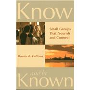Know and Be Known Small Groups That Nourish and Connect