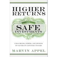 Higher Returns from Safe Investments Using Bonds, Stocks, and Options to Generate Lifetime Income
