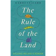 The Rule of the Land Walking Ireland's Border