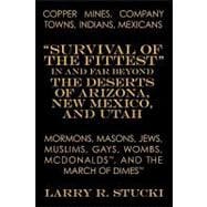 Copper Mines, Company Towns, Indians, Mexicans, Mormons, Masons, Jews, Muslims, Gays, Wombs, Mcdonalds, and the March of Dimes: Survival of the Fittest in and Far Beyond the Deserts of Arizona, New Mexico, and Utah