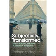 Subjectivity Transformed The Cultural Foundation of Liberty in Modernity