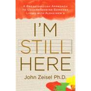 I'm Still Here A Breakthrough Approach to Understanding Someone Living with Alzheimer's