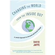 Changing the World from the Inside Out A Jewish Approach to Personal and Social Change