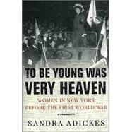 To Be Young Was Very Heaven Women in New York Before the First World War