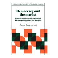 Democracy and the Market: Political and Economic Reforms in Eastern Europe and Latin America