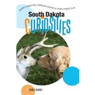South Dakota Curiosities : Quirky Characters, Roadside Oddities and Other Offbeat Stuff
