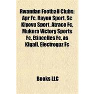 Rwandan Football Clubs : Apr Fc, Rayon Sport, Sc Kiyovu Sport, Atraco Fc, Mukura Victory Sports Fc, Etincelles Fc, as Kigali, Electrogaz Fc