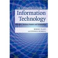An Executive's Guide to Information Technology: Principles, Business Models, and Terminology