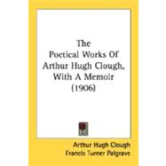 The Poetical Works Of Arthur Hugh Clough, With A Memoir