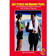 Easy Fitness for Ordinary People : Stay Motivated, Feel Good, Look Great with 30 Days of Pleasure