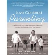 Love Centered Parenting: Contributing to Your Child's Wellness by Living from the Heart and Cultivating Your Inner Wisdom