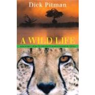 A Wild Life Adventures of an Accidental Conservationist in Africa