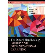 The Oxford Handbook of Group and Organizational Learning
