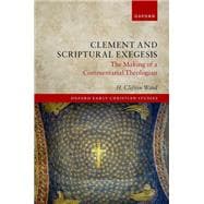 Clement and Scriptural Exegesis The Making of a Commentarial Theologian